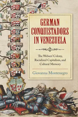 Conquistadores alemanes en Venezuela: La colonia de los Welser, capitalismo racializado y memoria cultural - German Conquistadors in Venezuela: The Welsers' Colony, Racialized Capitalism, and Cultural Memory