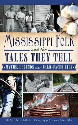 Mississippi Folk and the Tales They Tell: Myths, Legends and Bald-Faced Lies (El folclore del Mississippi y las historias que cuentan: mitos, leyendas y mentiras descaradas) - Mississippi Folk and the Tales They Tell: Myths, Legends and Bald-Faced Lies