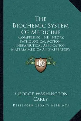 El Sistema Bioquímico De La Medicina: Comprising The Theory, Pathological Action, Therapeutical Application, Materia Medica And Repertory Of Schuessler's - The Biochemic System Of Medicine: Comprising The Theory, Pathological Action, Therapeutical Application, Materia Medica And Repertory Of Schuessler's