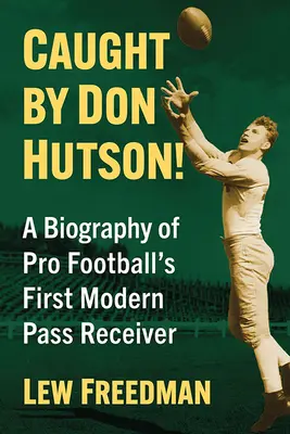 Atrapado por Don Hutson Biografía del primer receptor moderno del fútbol americano profesional - Caught by Don Hutson!: A Biography of Pro Football's First Modern Receiver