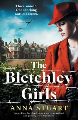 Las chicas de Bletchley: Inspirada en una desgarradora historia real, una emotiva y apasionante novela sobre la Segunda Guerra Mundial. - The Bletchley Girls: Inspired by a heartbreaking true story, an emotional and gripping World War 2 novel