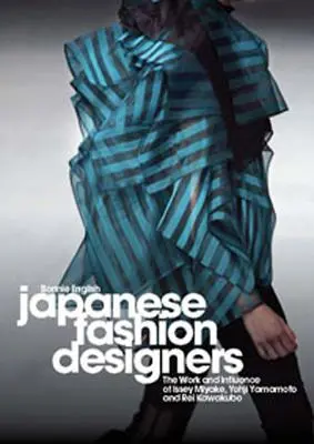 Diseñadores de moda japoneses: La obra y la influencia de Issey Miyake, Yohji Yamamotom y Rei Kawakubo - Japanese Fashion Designers: The Work and Influence of Issey Miyake, Yohji Yamamotom, and Rei Kawakubo