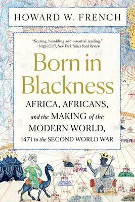 Nacidos en la negrura: África, los africanos y la construcción del mundo moderno, de 1471 a la Segunda Guerra Mundial - Born in Blackness: Africa, Africans, and the Making of the Modern World, 1471 to the Second World War