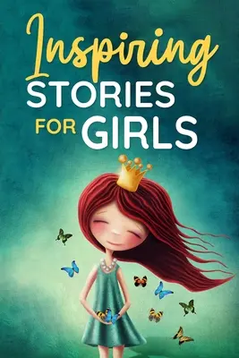 Cuentos inspiradores para niñas: una colección de cuentos cortos motivadores sobre el valor, la amistad, la fuerza interior, la perseverancia y la confianza en uno mismo ( - Inspiring Stories for Girls: a Collection of Short Motivational Stories about Courage, Friendship, Inner Strength, Perseverance & Self-Confidence (