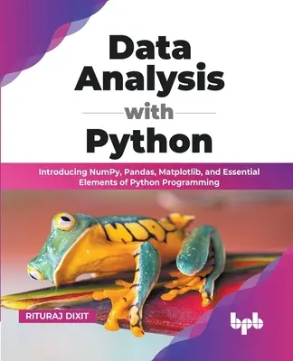 Análisis de datos con Python: Introducing NumPy, Pandas, Matplotlib, and Essential Elements of Python Programming (Edición en inglés) - Data Analysis with Python: Introducing NumPy, Pandas, Matplotlib, and Essential Elements of Python Programming (English Edition)