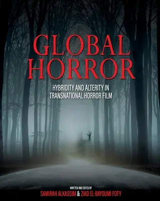 Horror global: Hybridity and Alterity in Transnational Horror Film (Hibridación y alteridad en el cine de terror transnacional) - Global Horror: Hybridity and Alterity in Transnational Horror Film