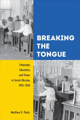 Romper la lengua: Lengua, educación y poder en la Ucrania soviética, 1923-1934 - Breaking the Tongue: Language, Education, and Power in Soviet Ukraine, 1923-1934