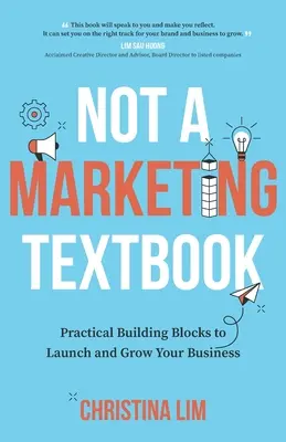 No es un libro de texto de marketing: Bloques de construcción prácticos para lanzar y hacer crecer su negocio - Not a Marketing Textbook: Practical building blocks to launch and grow your business
