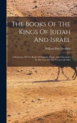 Los libros de los reyes de Judá e Israel: Una armonía de los libros de Samuel, Reyes y Crónicas en el texto de la versión de 1884 - The Books Of The Kings Of Judah And Israel: A Harmony Of The Books Of Samuel, Kings, And Chronicles In The Text Of The Version Of 1884