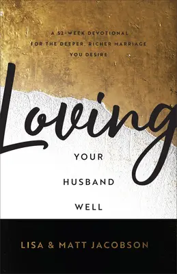 Loving Your Husband/Wife Well Bundle: Un devocional de 52 semanas para el matrimonio más profundo y rico que deseas - Loving Your Husband/Wife Well Bundle: A 52-Week Devotional for the Deeper, Richer Marriage You Desire