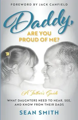 Papá, ¿estás orgulloso de mí? Lo que las hijas necesitan oír, ver y saber de sus padres - Daddy, Are You Proud of Me?: What Daughters Need to Hear, See, and Know From Their Dads