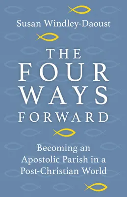 Los cuatro caminos a seguir: Cómo convertirse en una parroquia apostólica en un mundo postcristiano - The Four Ways Forward: Becoming an Apostolic Parish in a Post-Christian World