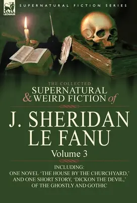 La colección de ficción sobrenatural y extraña de J. Sheridan Le Fanu: Volume 3-Including One Novel 'The House by the Churchyard, ' and One Short Story, - The Collected Supernatural and Weird Fiction of J. Sheridan Le Fanu: Volume 3-Including One Novel 'The House by the Churchyard, ' and One Short Story,