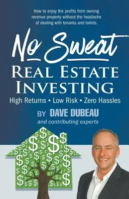 No Sweat Real Estate Investing: Alto rendimiento, bajo riesgo y cero complicaciones - No Sweat Real Estate Investing: High Returns - Low Risk - Zero Hassles