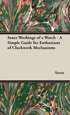 El funcionamiento interno de un reloj - Una guía sencilla para los entusiastas de los mecanismos de relojería - Inner Workings of a Watch - A Simple Guide for Enthusiasts of Clockwork Mechanisms