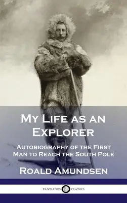 Mi vida de explorador: Autobiografía del primer hombre que alcanzó el Polo Sur - My Life as an Explorer: Autobiography of the First Man to Reach the South Pole