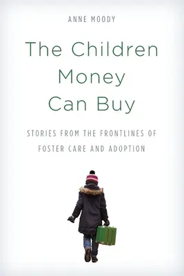 Los niños que el dinero puede comprar: Historias desde la primera línea del acogimiento familiar y la adopción - The Children Money Can Buy: Stories from the Frontlines of Foster Care and Adoption