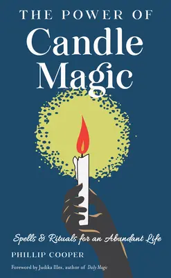 El poder de la magia de las velas: Hechizos y rituales para una vida abundante - The Power of Candle Magic: Spells and Rituals for an Abundant Life