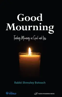 El buen luto. Encontrar sentido al duelo y a la pérdida: Encontrar sentido al duelo y a la pérdida - Good Mourning. Finding Meaning in Grief and Loss: Finding Meaning in Grief and Loss