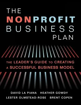 El plan de negocio sin ánimo de lucro: Guía del líder para crear un modelo de negocio de éxito - The Nonprofit Business Plan: A Leader's Guide to Creating a Successful Business Model