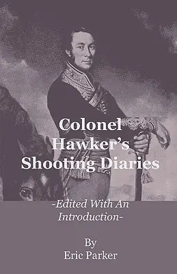 Diarios de tiro del coronel Hawker - Editado con una introducción - Colonel Hawker's Shooting Diaries - Edited with an Introduction