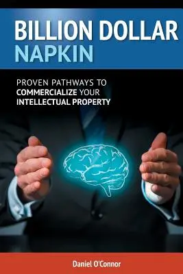 La servilleta del billón de dólares: Caminos probados para comercializar su propiedad intelectual - Billion Dollar Napkin: Proven Pathways for Commercialising your Intellectual Property