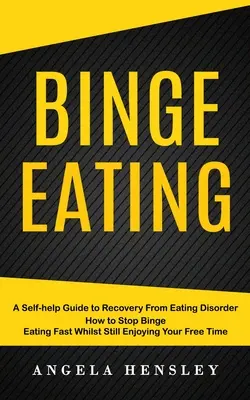 Comer compulsivamente: Una guía de autoayuda para recuperarse del trastorno alimentario (Cómo dejar de comer compulsivamente rápido sin dejar de disfrutar de su tiempo libre) - Binge Eating: A Self-help Guide to Recovery From Eating Disorder (How to Stop Binge Eating Fast Whilst Still Enjoying Your Free Time