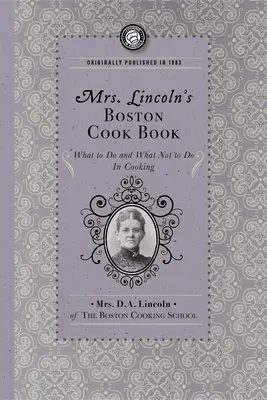 El libro de cocina bostoniana de la Sra. Lincoln: Qué hacer y qué no hacer en la cocina - Mrs. Lincoln's Boston Cook Book: What to Do and What Not to Do in Cooking