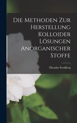 Die Methoden Zur Herstellung Kolloider Lsungen Anorganischer Stoffe