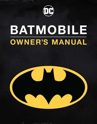 Manual del Batmóvil: El interior de los vehículos más icónicos del Caballero Oscuro - Batmobile Manual: Inside the Dark Knight's Most Iconic Rides