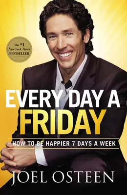 Cada Día es Viernes: Cómo Ser Más Feliz 7 Días a la Semana - Every Day a Friday: How to Be Happier 7 Days a Week