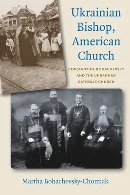 Obispo ucraniano, Iglesia estadounidense: Constantine Bohachevsky y la Iglesia católica ucraniana - Ukrainian Bishop, American Church: Constantine Bohachevsky and the Ukrainian Catholic Church