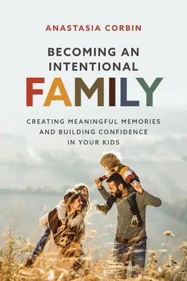 Convertirse en una familia intencional: Cómo crear recuerdos significativos y fomentar la confianza en sus hijos - Becoming An Intentional Family: Creating Meaningful Memories And Building Confidence In Your Kids