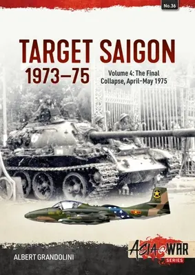 Objetivo Saigón 1973-75: Volumen 4 - El colapso final, abril-mayo de 1975 - Target Saigon 1973-75: Volume 4 - The Final Collapse, April-May 1975