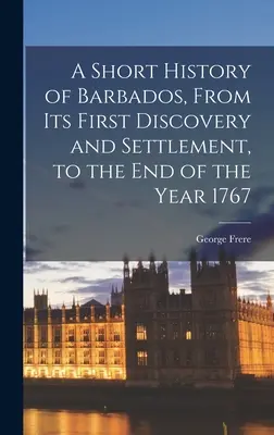 Breve historia de Barbados, desde su primer descubrimiento y asentamiento hasta finales de 1767 - A Short History of Barbados, From Its First Discovery and Settlement, to the End of the Year 1767