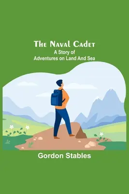 El cadete naval: Una historia de aventuras en tierra y mar - The naval cadet: A story of adventures on land and sea