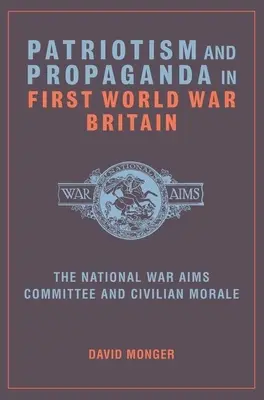 Patriotismo y propaganda en la Gran Bretaña de la Primera Guerra Mundial: El Comité Nacional de Objetivos de Guerra y la moral civil - Patriotism and Propaganda in First World War Britain: The National War Aims Committee and Civilian Morale