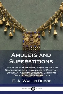 Amuletos y supersticiones: Los textos originales con traducciones y descripciones de una larga serie de amuletos y supersticiones egipcios, sumerios, asirios, hebreos y cristianos. - Amulets and Superstitions: The Original texts with Translations and Descriptions of a long series of Egyptian, Sumerian, Assyrian, Hebrew, Christ