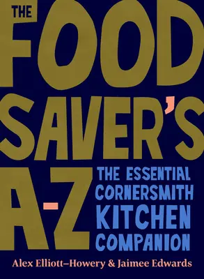 The Food Saver's A-Z: El compañero de cocina esencial de Cornersmith - The Food Saver's A-Z: The Essential Cornersmith Kitchen Companion