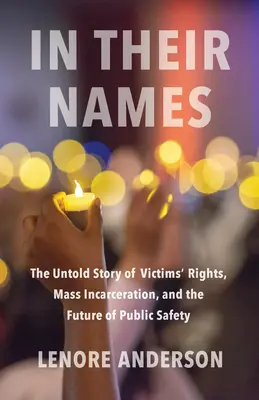 En sus nombres: La historia no contada de los derechos de las víctimas, el encarcelamiento masivo y el futuro de la seguridad pública - In Their Names: The Untold Story of Victims' Rights, Mass Incarceration, and the Future of Public Safety