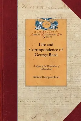 Vida y correspondencia de George Read: La vida y la correspondencia de George Read, firmante de la Declaración de Independencia, con reseñas de algunos de sus contemporáneos - Life and Correspondence of George Read: A Signer of the Declaration of Independence. with Notices of Some of His Contemporaries