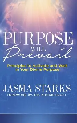 El propósito prevalecerá: Principios para Activar y Caminar en tu Propósito Divino - Purpose Will Prevail: Principles to Activate and Walk in Your Divine Purpose