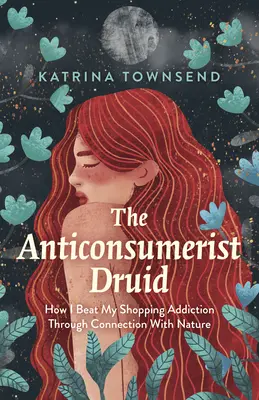El Druida Anticonsumista: Cómo vencí mi adicción a las compras a través de la conexión con la naturaleza - The Anti-Consumerist Druid: How I Beat My Shopping Addiction Through Connection with Nature