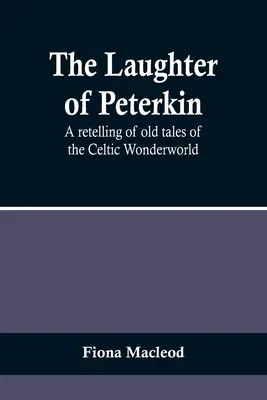 La risa de Peterkin: Un recuento de viejos cuentos del Mundo Maravilloso Celta - The Laughter of Peterkin: A retelling of old tales of the Celtic Wonderworld