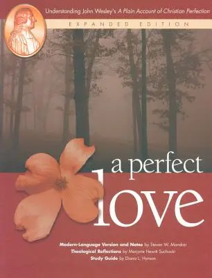 Un amor perfecto: Comprendiendo la obra de John Wesley Un relato claro de la perfección cristiana: Edición ampliada - A Perfect Love: Understanding John Wesley's A Plain Account of Christian Perfection: Expanded Edition