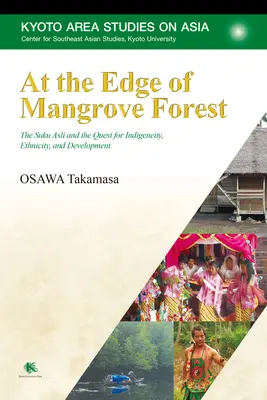 Al borde del manglar: Los Suku Asli y la búsqueda de la indigenidad, la etnicidad y el desarrollo - At the Edge of Mangrove Forest: The Suku Asli and the Quest for Indigeneity, Ethnicity, and Development