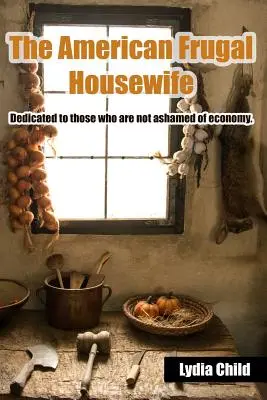 The American Frugal Housewife: Dedicado a quienes no se avergüenzan de la economía. - The American Frugal Housewife: Dedicated to Those Who Are Not Ashamed of Economy.