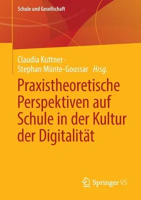 Praxistheoretische Perspektiven Auf Schule in Der Kultur Der Digitalitt (Perspectivas práctico-teóricas de la educación en la cultura digital) - Praxistheoretische Perspektiven Auf Schule in Der Kultur Der Digitalitt