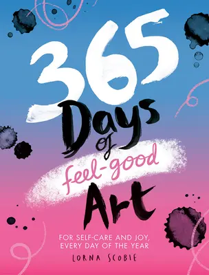 365 días de arte para sentirse bien: Para el autocuidado y la alegría, todos los días del año - 365 Days of Feel-Good Art: For Self-Care and Joy, Every Day of the Year