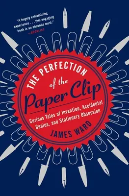 La perfección del clip: Historias curiosas de invención, genio accidental y obsesión por los artículos de papelería - The Perfection of the Paper Clip: Curious Tales of Invention, Accidental Genius, and Stationery Obsession